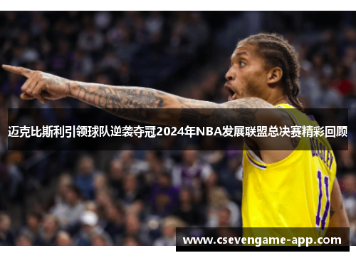 迈克比斯利引领球队逆袭夺冠2024年NBA发展联盟总决赛精彩回顾