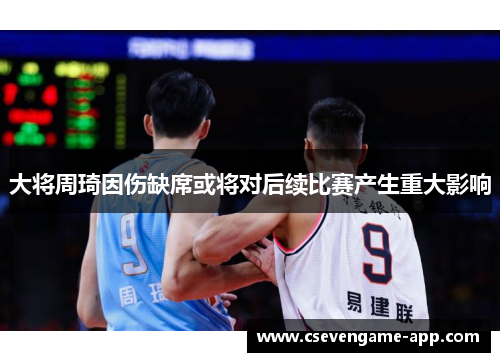 大将周琦因伤缺席或将对后续比赛产生重大影响