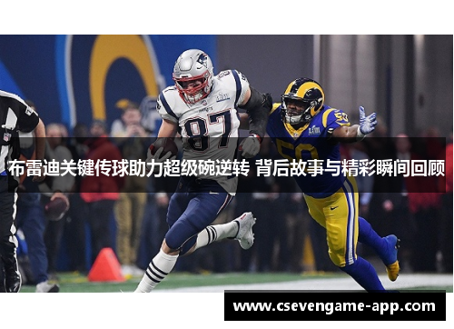 布雷迪关键传球助力超级碗逆转 背后故事与精彩瞬间回顾