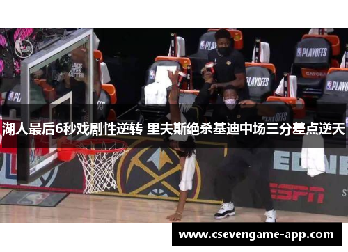 湖人最后6秒戏剧性逆转 里夫斯绝杀基迪中场三分差点逆天