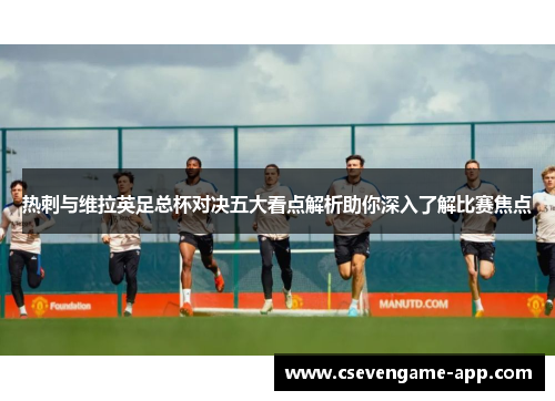 热刺与维拉英足总杯对决五大看点解析助你深入了解比赛焦点