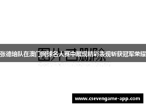 张德培队在澳门网球名人赛中展现精彩表现斩获冠军荣耀