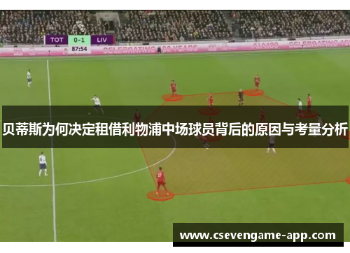 贝蒂斯为何决定租借利物浦中场球员背后的原因与考量分析