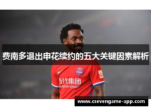 费南多退出申花续约的五大关键因素解析