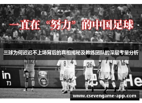 三球为何迟迟不上场背后的真相揭秘及教练团队的深层考量分析