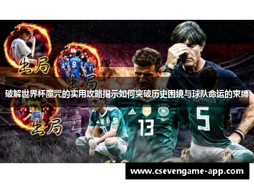 破解世界杯魔咒的实用攻略揭示如何突破历史困境与球队命运的束缚