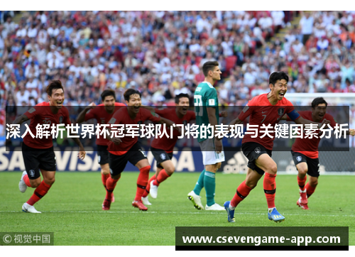 深入解析世界杯冠军球队门将的表现与关键因素分析
